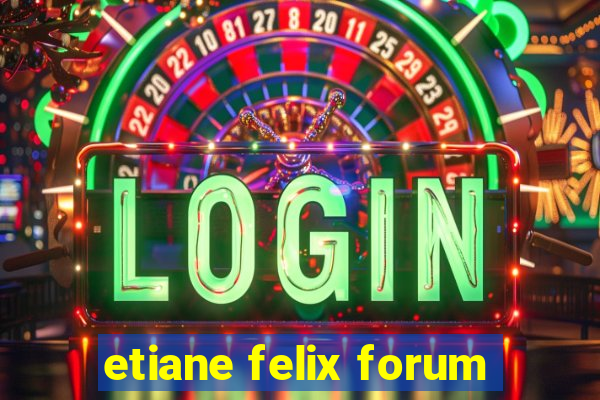 etiane felix forum